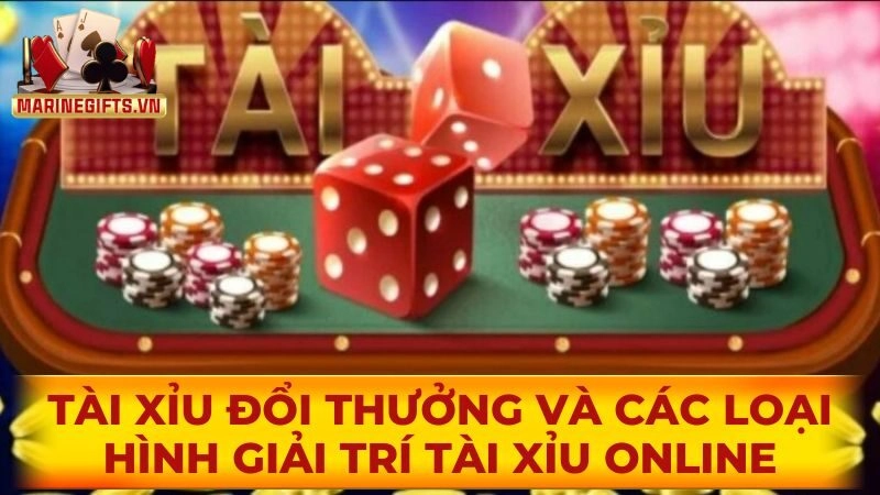 Tài xỉu đổi thưởng và các loại hình giải trí tài xỉu online