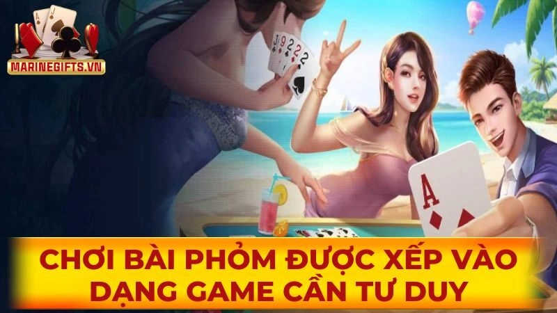 Chơi bài Phỏm được xếp vào dạng game cần tư duy